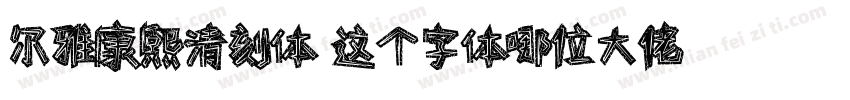 尔雅康熙清刻体 这个字体哪位大佬有字体转换